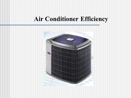 Air Conditioner Efficiency. Air Conditioner Problem Suppose an older home in San Antonio is equipped with a central air-conditioning unit with SEER rating.