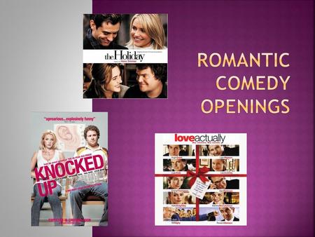 From researching a selection of different romantic comedy openings, such as ‘The Holiday’ in the bottom left and ‘Knocked Up’ in the bottom right, it.