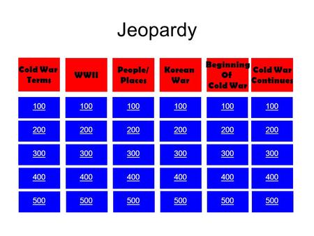 Jeopardy 100 200 300 400 500 100 200 300 400 500 100 200 300 400 500 100 200 300 400 500 100 200 300 400 500 100 200 300 400 500 Cold War Terms WWII People/