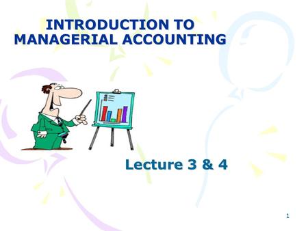1 INTRODUCTION TO MANAGERIAL ACCOUNTING Lecture 3 & 4.