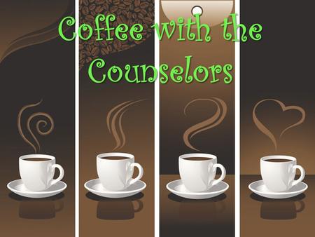 Coffee with the Counselors. EHS Counseling Department Shana Greenwood, Lead Counselor Last Names A-E 817-698-7312 Irene Myers, Last.