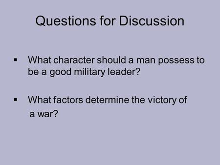 Questions for Discussion  What character should a man possess to be a good military leader?  What factors determine the victory of a war?