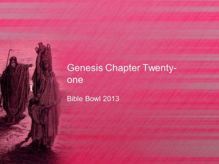 Genesis Chapter Twenty- one Bible Bowl 2013. Genesis 21:1 1. As what did the LORD do unto Sarah when he visited her as he had said? A. he had promised.