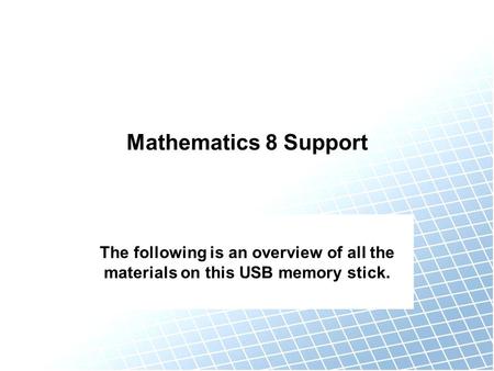 Mathematics 8 Support The following is an overview of all the materials on this USB memory stick.