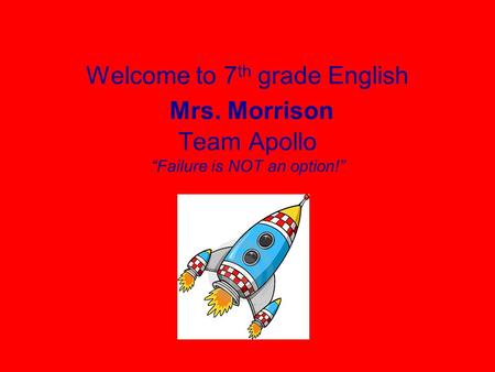 Welcome to 7 th grade English Mrs. Morrison Team Apollo “Failure is NOT an option!”