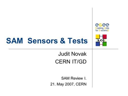 SAM Sensors & Tests Judit Novak CERN IT/GD SAM Review I. 21. May 2007, CERN.