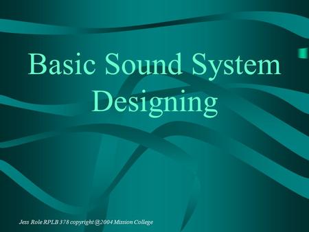 Basic Sound System Designing Jess Role RPLB 378 Mission College.