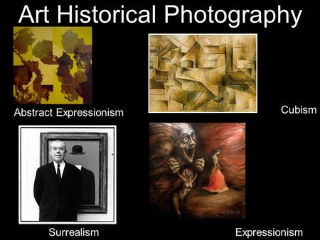 Art Historical Photography Abstract Expressionism Cubism Surrealism Expressionism.