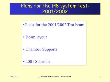 2/4/2001Ludovico Pontecorvo INFN Roma1 Plans for the H8 system test: 2001/2002 Goals for the 2001/2002 Test beam Beam layout Chamber Supports 2001 Schedule.