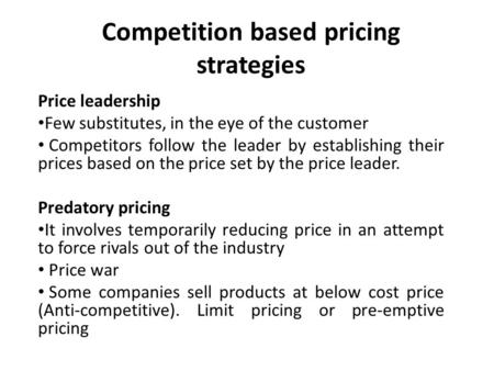 Competition based pricing strategies Price leadership Few substitutes, in the eye of the customer Competitors follow the leader by establishing their prices.