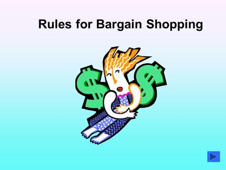 Rules for Bargain Shopping Overview of Course The purpose of this course is to learn the rules of how to shop for bargains. You will learn four rules.