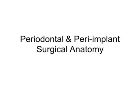 Periodontal & Peri-implant Surgical Anatomy. INTRODUCTION  Anatomy of the periodontium and the surrounding hard and soft structures  Determine the scope.