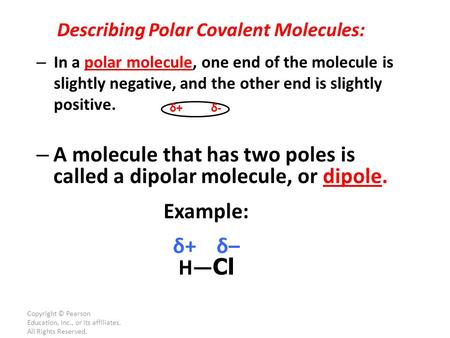 Copyright © Pearson Education, Inc., or its affiliates. All Rights Reserved. – In a polar molecule, one end of the molecule is slightly negative, and the.