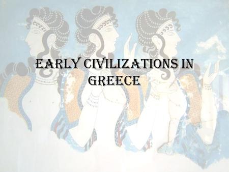 Early Civilizations in Greece. Essential Question: How did the civilizations of Greece and Rome form the foundation of Western Civilization?