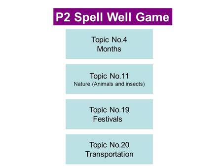 Topic No.19 Festivals Topic No.20 Transportation Topic No.4 Months P2 Spell Well Game Topic No.11 Nature (Animals and insects)