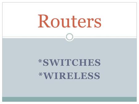*SWITCHES *WIRELESS Routers. Description/Appearance Forwards data packets (a basic unit of communication) to its destination Can be wireless or connected.