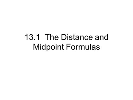 13.1 The Distance and Midpoint Formulas. Review of Graphs.
