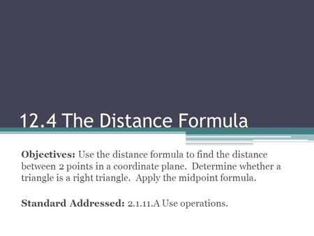 12.4 The Distance Formula Objectives: Use the distance formula to find the distance between 2 points in a coordinate plane. Determine whether a triangle.