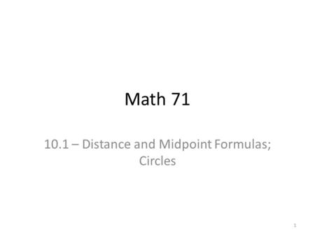 Math 71 10.1 – Distance and Midpoint Formulas; Circles 1.