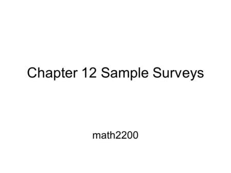 Chapter 12 Sample Surveys math2200. How to generalize beyond the data? Three ideas Examine a part of the whole Randomize Sample size.