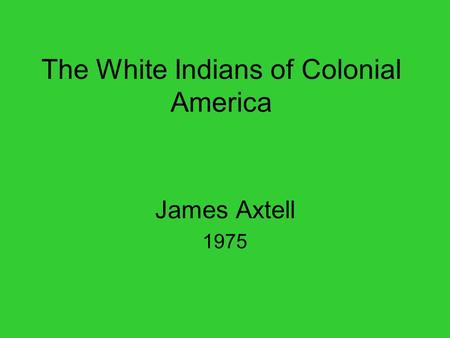 The White Indians of Colonial America James Axtell 1975.