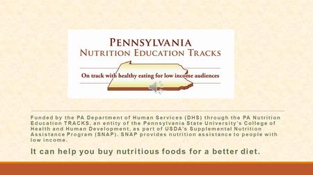 Funded by the PA Department of Human Services (DHS) through the PA Nutrition Education TRACKS, an entity of the Pennsylvania State University’s College.