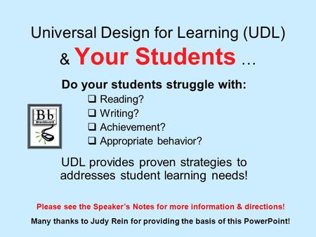 Universal Design for Learning (UDL) & Your Students … Do your students struggle with:  Reading?  Writing?  Achievement?  Appropriate behavior? UDL.