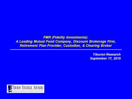 FMR (Fidelity Investments): A Leading Mutual Fund Company, Discount Brokerage Firm, Retirement Plan Provider, Custodian, & Clearing Broker Tiburon Research.