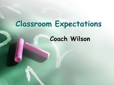 Classroom Expectations Coach Wilson. A little about me… I am coach Wilson. You may call me Mr. Wilson, Coach Wilson, or coach. I am from Gwinnett County.