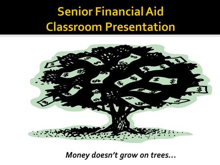 Money doesn’t grow on trees…. ■ Cost of attendance (COA) ♦ Each college has its own student COA. Costs can include: Tuition and fees, books and supplies,