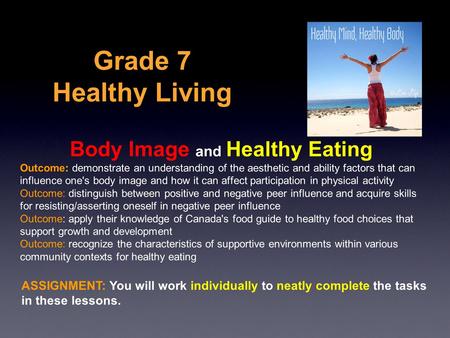 Grade 7 Healthy Living Body Image and Healthy Eating Outcome: demonstrate an understanding of the aesthetic and ability factors that can influence one's.