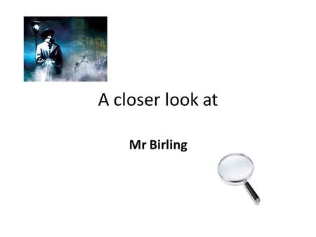 A closer look at Mr Birling.