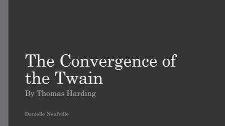 The Convergence of the Twain By Thomas Harding Danielle Neufville.