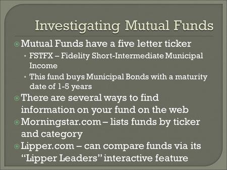  Mutual Funds have a five letter ticker FSTFX – Fidelity Short-Intermediate Municipal Income This fund buys Municipal Bonds with a maturity date of 1-5.