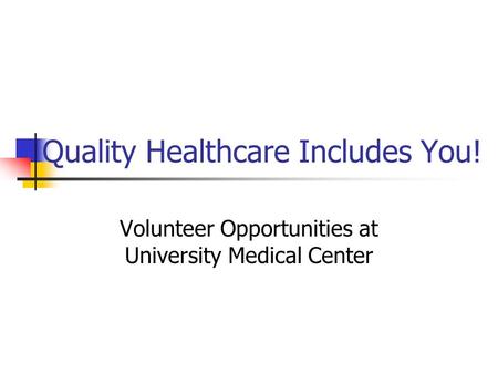 Quality Healthcare Includes You! Volunteer Opportunities at University Medical Center.