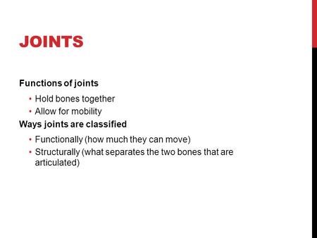 Joints Functions of joints Hold bones together Allow for mobility