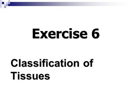 Exercise 6 Classification of Tissues. What is a tissue? Group of cells Group of cells Similar structure & function Similar structure & function.