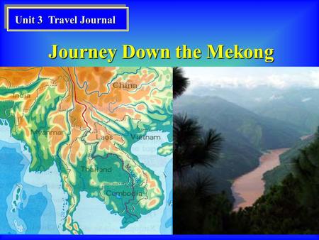 Unit 3 Travel Journal Unit 3 Travel Journal Journey Down the Mekong.