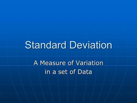 Standard Deviation A Measure of Variation in a set of Data.