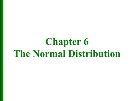 Chapter 6 The Normal Distribution.  The Normal Distribution  The Standard Normal Distribution  Applications of Normal Distributions  Sampling Distributions.