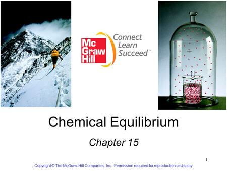 1 Chemical Equilibrium Chapter 15 Copyright © The McGraw-Hill Companies, Inc. Permission required for reproduction or display.