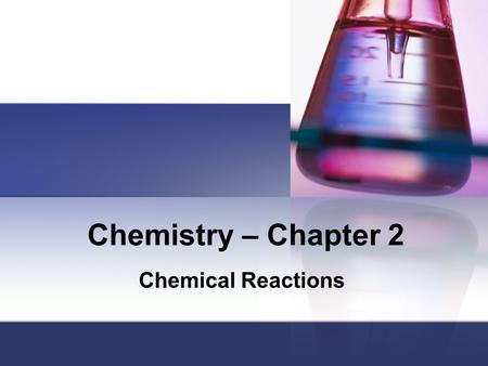 Chemistry – Chapter 2 Chemical Reactions.