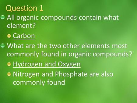 Question 1 All organic compounds contain what element? Carbon