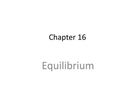 Chapter 16 Equilibrium. How do chemical reactions occur? Collision Model Molecules react by colliding into one another. – This explains why reactions.