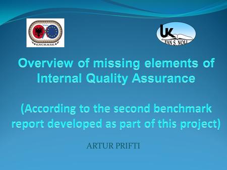 ARTUR PRIFTI. The System of Quality Assurance in “Fan S. Noli” University Benchmarking Report compiled for the academic year 2014-2015, throws light on.
