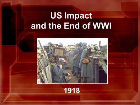US Impact and the End of WWI 1918. US Joins WWI Apr. 1917 - US declared war on Germany Getting the Troops Ready (4 steps) 1.Conscription (Draft) 2.Armed.