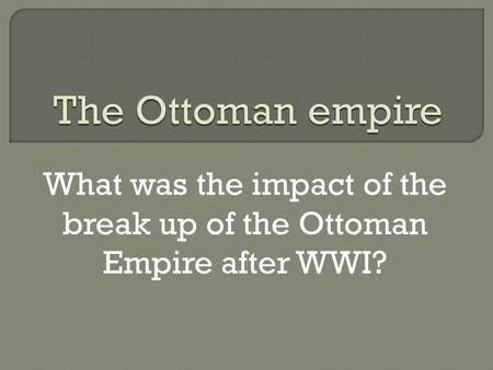 What was the impact of the break up of the Ottoman Empire after WWI?