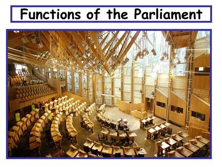 Functions of the Parliament. What am I learning today? About the second function of the Scottish Parliament The representation of voters.