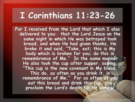 I Corinthians 11:23-26 For I received from the Lord that which I also delivered to you: that the Lord Jesus on the same night in which He was betrayed.