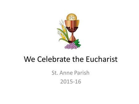 We Celebrate the Eucharist St. Anne Parish 2015-16.